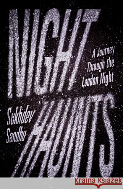 Night Haunts: A Journey Through the London Night Sukhdev Sandhu 9781786633316 Verso Books