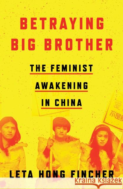 Betraying Big Brother: The Feminist Awakening in China Leta Hong Fincher 9781786633651 Verso Books