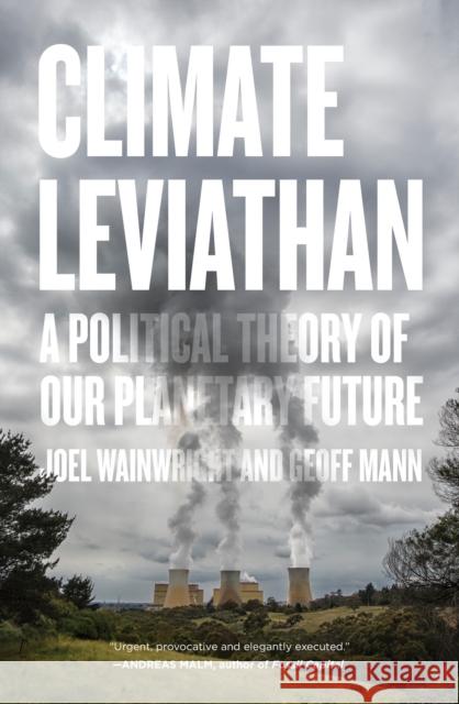 Climate Leviathan: A Political Theory of Our Planetary Future Joel Wainwright Geoff Mann 9781786634450 Verso Books