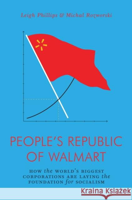 The People's Republic of Walmart: How the World’s Biggest Corporations are Laying the Foundation for Socialism Michal Rozworski 9781786635167 Verso Books