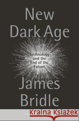 New Dark Age: Technology and the End of the Future James Bridle 9781786635488