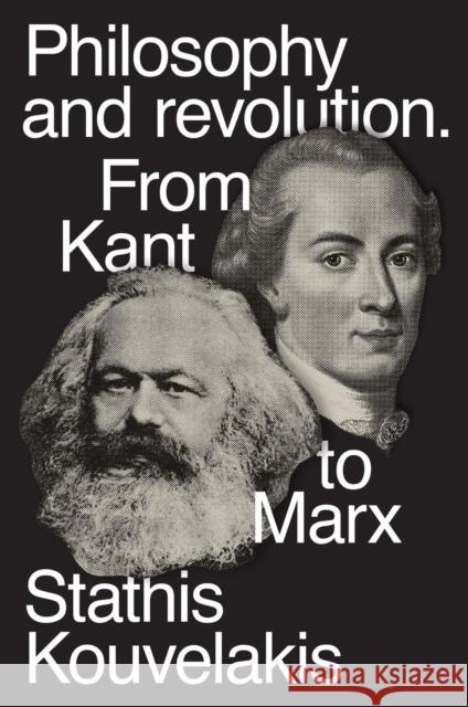 Philosophy and Revolution: From Kant to Marx Stathis Kouvelakis 9781786635785 Verso