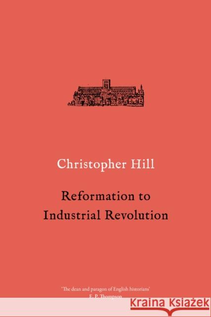 Reformation to Industrial Revolution: 1530-1780 Christopher Hill 9781786636188