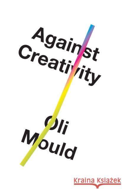 Against Creativity Oli Mould 9781786636492