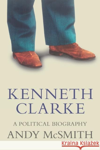 Kenneth Clarke: A Political Biography Andy McSmith 9781786637543 Verso