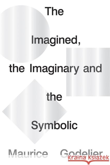 The Imagined, the Imaginary and the Symbolic Maurice Godelier 9781786637703