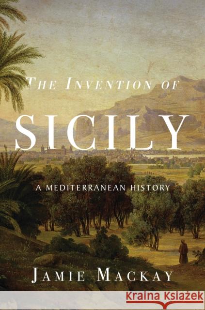 The Invention of Sicily: A Mediterranean History Jamie MacKay 9781786637741 Verso Books