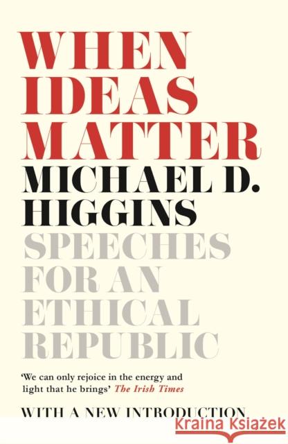 When Ideas Matter: Speeches for an Ethical Republic Michael D. Higgins 9781786691255