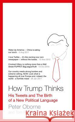 How Trump Thinks: His Tweets and the Birth of a New Political Language Peter Oborne Tom Roberts 9781786698018