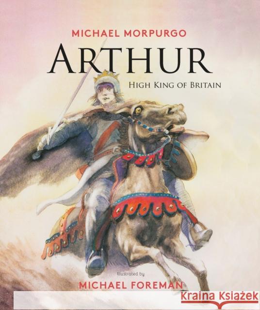 Arthur, High King of Britain Michael Morpurgo Michael Foreman 9781786750310 Palazzo Editions