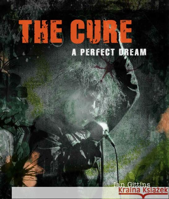 The Cure: A Perfect Dream Gittins, Ian 9781786750402 Gemini Books Group Ltd