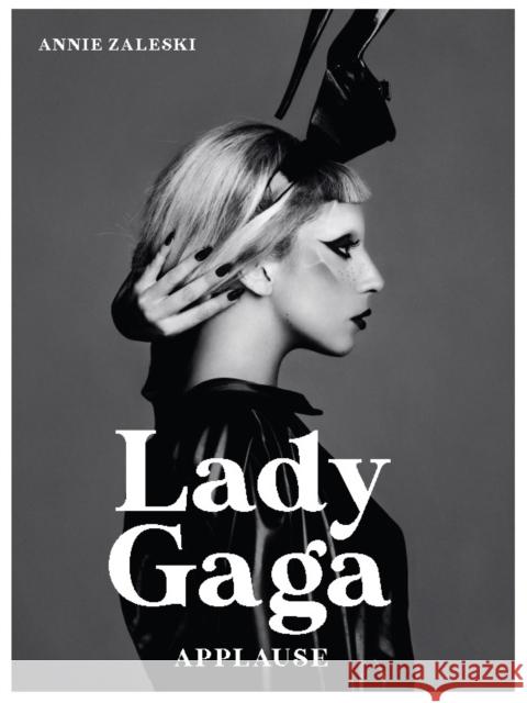 Lady Gaga: Applause Annie Zaleski 9781786750525 Palazzo Editions Ltd