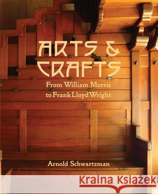 Arts and Crafts: From William Morris to Frank Lloyd Wright Arnold Schwartzman 9781786750655 Gemini Books Group Ltd