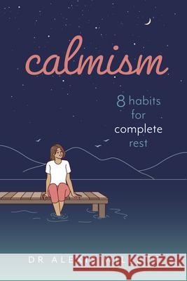 Calmism: 8 Habits for Complete Rest Alexis Willett 9781786750716