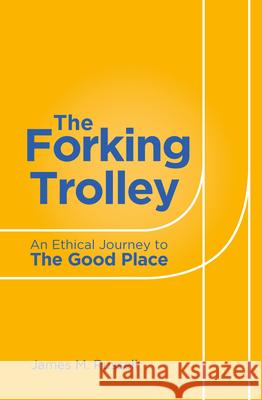 The Forking Trolley: An Ethical Journey to The Good Place James M Russell 9781786750792 Palazzo Editions Ltd