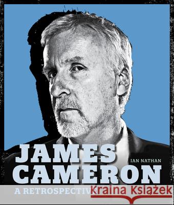 James Cameron: A Retrospective Ian Nathan 9781786751140 Palazzo Editions Ltd