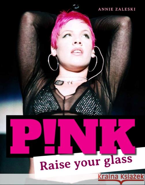Pink: Raise Your Glass Annie Zaleski 9781786751263 Palazzo Editions Ltd