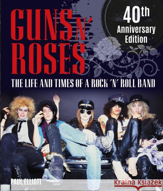 Guns N' Roses: The Life and Times of a Rock 'n' Roll Band Paul Elliott 9781786751683 Palazzo Editions