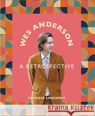 Wes Anderson: A Retrospective Clarisse Loughrey 9781786751768