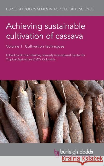 Achieving Sustainable Cultivation of Cassava Volume 1: Cultivation Techniques Clair Hershey Stefan Hauser Doyle McKey 9781786760005 Burleigh Dodds Science Publishing Ltd