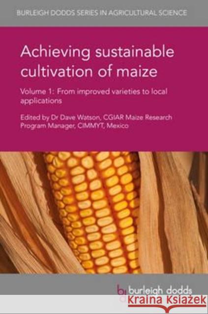 Achieving Sustainable Cultivation of Maize Volume 1: From Improved Varieties to Local Applications Dave Watson George Owuor Xingming Fan 9781786760081 Burleigh Dodds Science Publishing Ltd