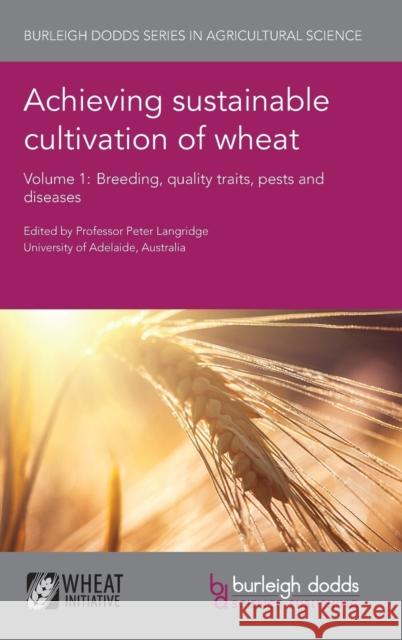Achieving Sustainable Cultivation of Wheat Volume 1: Breeding, Quality Traits, Pests and Diseases Peter Langridge Greg Rebetzke Simon Griffiths 9781786760166