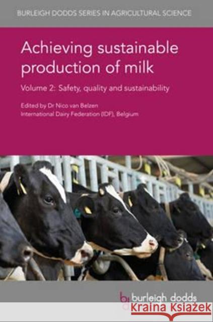 Achieving Sustainable Production of Milk Volume 2: Safety, Quality and Sustainability Nico Va Sabine Cardoen Wendie Claeys 9781786760487 Burleigh Dodds Science Publishing Ltd