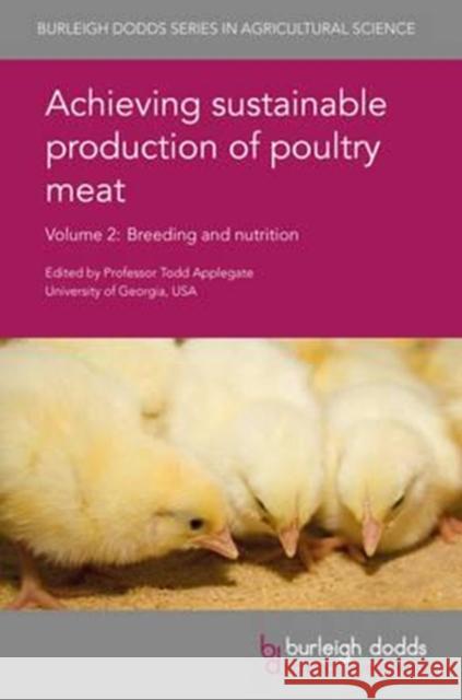 Achieving Sustainable Production of Poultry Meat Volume 2: Breeding and Nutrition Todd Applegate Martien Groenen Sammy Aggrey 9781786760685 Burleigh Dodds Science Publishing Ltd