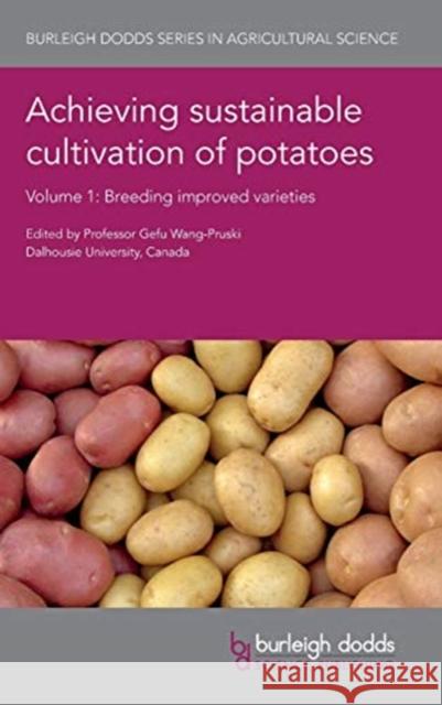 Achieving Sustainable Cultivation of Potatoes Volume 1: Breeding Improved Varieties Gefu Wang-Pruski Paul Bethke John Bamberg 9781786761002 Burleigh Dodds Science Publishing Ltd