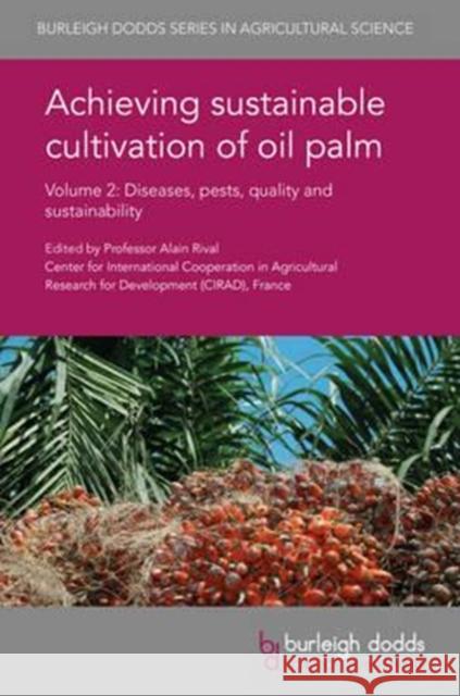 Achieving Sustainable Cultivation of Oil Palm Volume 2: Diseases, Pests, Quality and Sustainability Alain Rival Tan Joo Elizabeth Alvarez 9781786761088 Burleigh Dodds Science Publishing Ltd