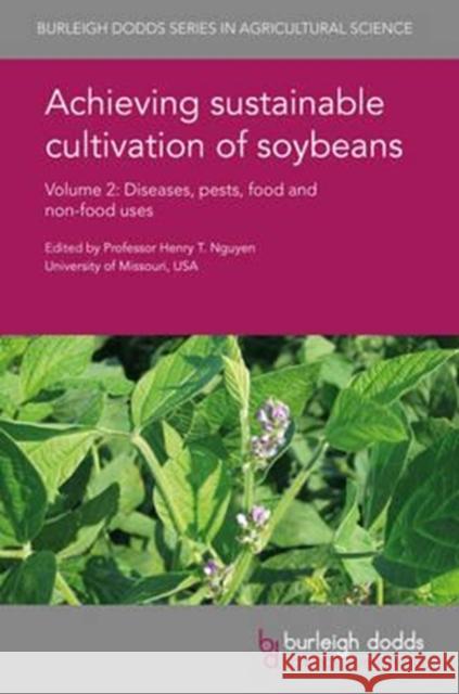 Achieving Sustainable Cultivation of Soybeans Volume 2: Diseases, Pests, Food and Other Uses Henry Nguyen Anne Dorrance Glen Hartman 9781786761163 Burleigh Dodds Science Publishing Ltd