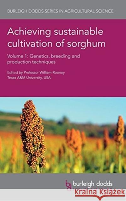 Achieving Sustainable Cultivation of Sorghum Volume 1: Genetics, Breeding and Production Techniques Bill Rooney Jeff Dahlberg Steve Kresovich 9781786761200 Burleigh Dodds Science Publishing Ltd