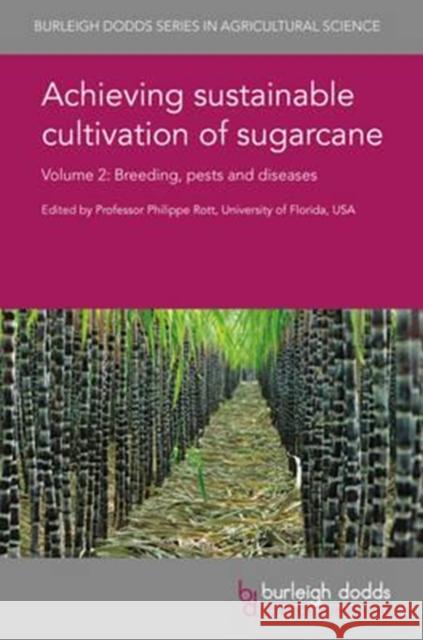 Achieving Sustainable Cultivation of Sugarcane Volume 2: Breeding, Pests and Diseases Rott, Philippe 9781786761484 Burleigh Dodds Science Publishing Ltd