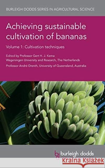 Achieving Sustainable Cultivation of Bananas Volume 1: Cultivation Techniques Gert Kema Andre Drenth Hugo Volkaert 9781786761569