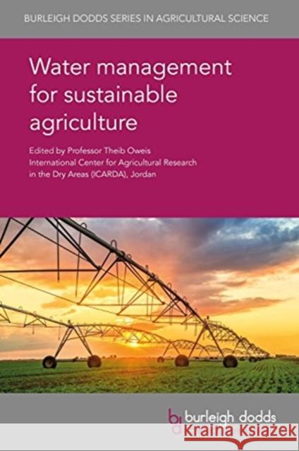 Water Management for Sustainable Agriculture T. Oweis Gretchen Miller Rajkai Kalman 9781786761767 Burleigh Dodds Science Publishing Ltd