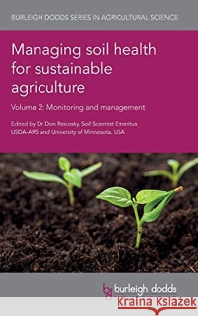 Managing Soil Health for Sustainable Agriculture Volume 2: Monitoring and Management Don Reicosky Brian Slater Skye Wills 9781786761927 Burleigh Dodds Science Publishing Ltd
