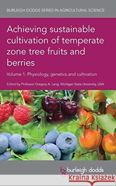 Achieving Sustainable Cultivation of Temperate Zone Tree Fruits and Berries Volume 1: Physiology, Genetics and Cultivation  9781786762085 Burleigh Dodds Science Publishing Ltd