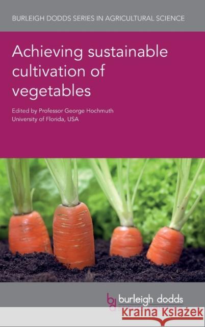 Achieving Sustainable Cultivation of Vegetables George Hochmuth 9781786762368 Burleigh Dodds Science Publishing Ltd