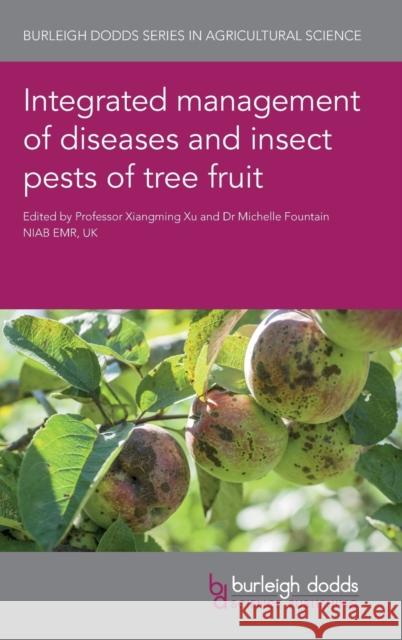 Integrated Management of Diseases and Insect Pests of Tree Fruit Xiangming Xu Michelle Fountain Arne Stensvand 9781786762566 Burleigh Dodds Science Publishing Ltd