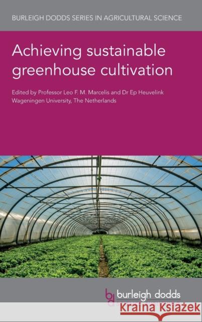 Achieving Sustainable Greenhouse Cultivation Leo Marcelis Ep Heuvelink Leo Marcelis 9781786762801 Burleigh Dodds Science Publishing Ltd