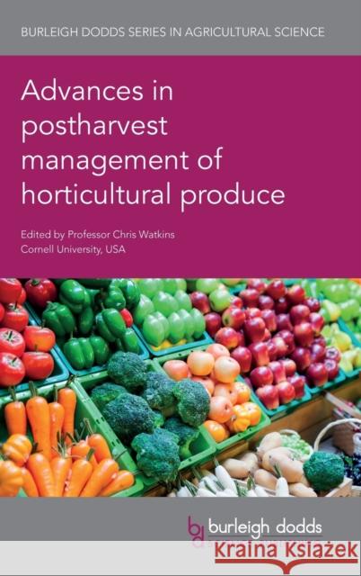 Advances in Postharvest Management of Horticultural Produce Chris Watkins Andrew East John DeLong 9781786762887 Burleigh Dodds Science Publishing Ltd
