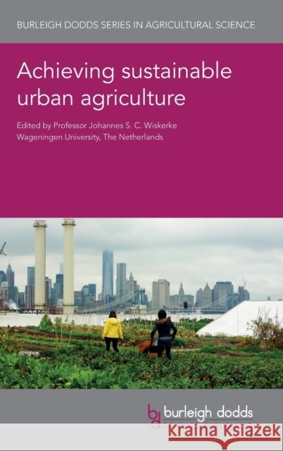 Achieving Sustainable Urban Agriculture Han Wiskerke Lawal Marafa Nevin Cohen 9781786763167 Burleigh Dodds Science Publishing Ltd
