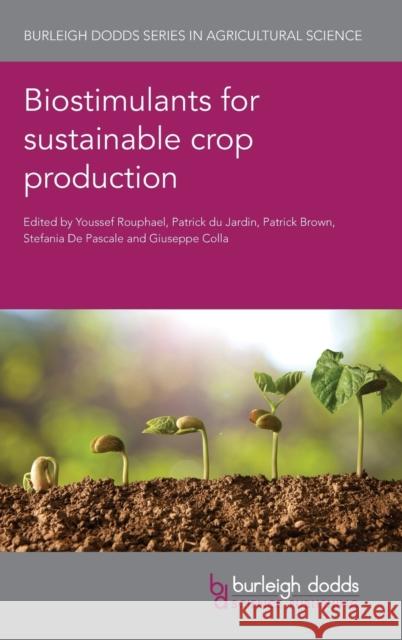 Biostimulants for Sustainable Crop Production Youssef Rouphael Patrick D Patrick Brown 9781786763365 Burleigh Dodds Science Publishing Ltd