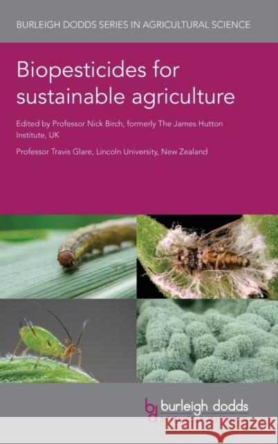 Biopesticides for Sustainable Agriculture Nick Birch Travis Glare Susan Boyetchko 9781786763563 Burleigh Dodds Science Publishing Ltd