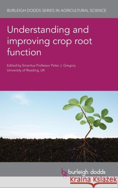 Understanding and Improving Crop Root Function Peter J. Gregory Boris Rewald Johannes Postma 9781786763600 Burleigh Dodds Science Publishing Ltd