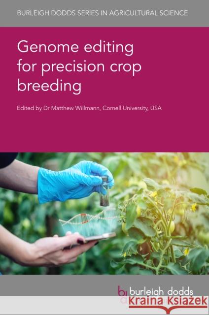 Genome Editing for Precision Crop Breeding Matthew R. Willmann Adam Bogdanove Holger Puchta 9781786764478 Burleigh Dodds Science Publishing Ltd