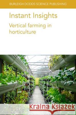 Instant Insights: Vertical Farming in Horticulture Despommier, Dickson 9781786769220 Burleigh Dodds Science Publishing Ltd