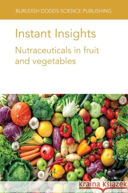 Instant Insights: Nutraceuticals in Fruit and Vegetables Federica Blando Miriana Durante B. Dave Oomah 9781786769244 Burleigh Dodds Science Publishing Ltd
