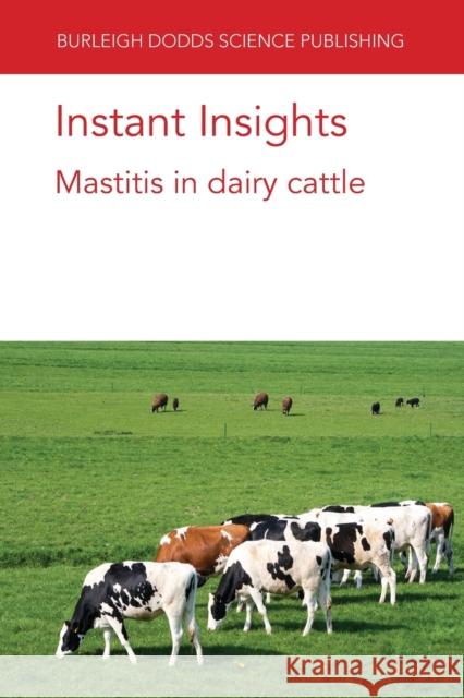 Instant Insights: Mastitis in Dairy Cattle P. Moroni F. Welcome M. F. Addis 9781786769299 Burleigh Dodds Science Publishing Ltd