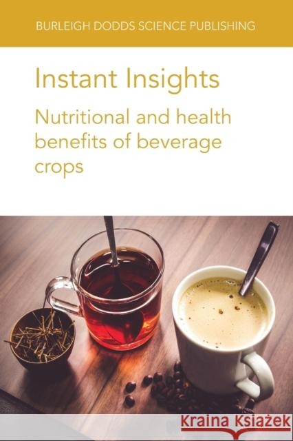 Instant Insights: Nutritional and Health Benefits of Beverage Crops Dr Shiming Li 9781786769756 Burleigh Dodds Science Publishing Limited
